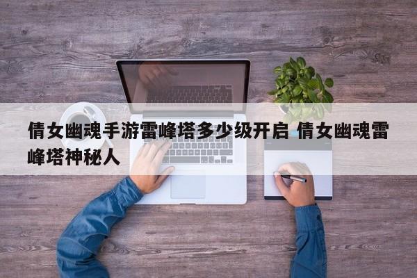 倩女幽魂手游雷峰塔多少级开启 倩女幽魂雷峰塔神秘人