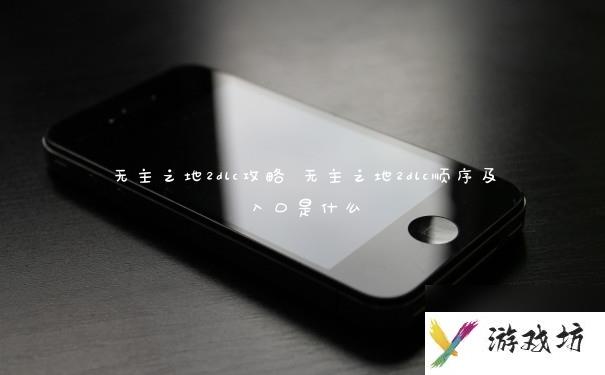 无主之地2dlc攻略 无主之地2dlc顺序及入口是什么