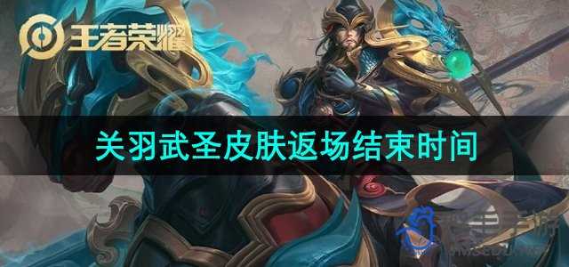 王者荣耀关羽武圣皮肤返场什么时候结束