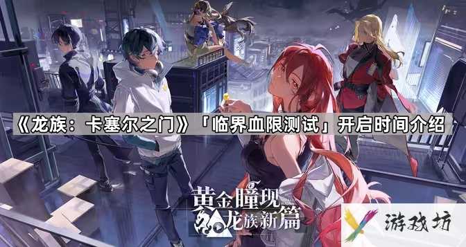 龙族卡塞尔之门临界血限测试多久开始