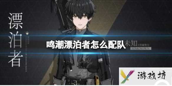 鸣潮漂泊者最强配队阵容推荐