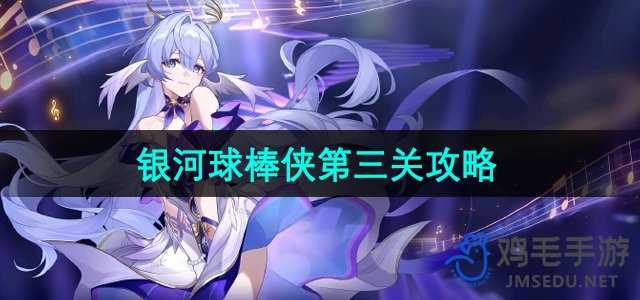 《崩坏星穹铁》银河球棒侠第三关攻略