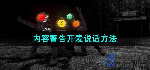 《内容警告》游戏说话方法