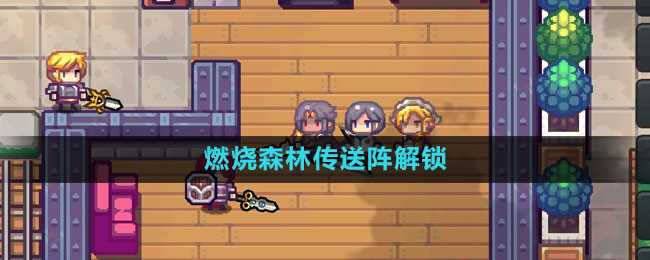 《伊洛纳》燃烧森林传送阵解锁方法
