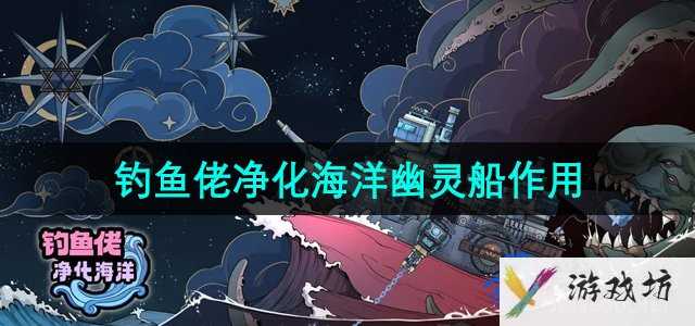 《钓鱼佬净化海洋》幽灵船作用介绍