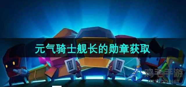 《元气骑士》舰长的勋章获取方法
