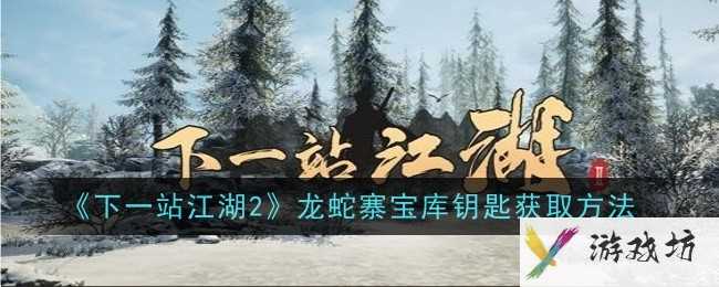 《下一站江湖2》龙蛇寨宝库钥匙获取方法