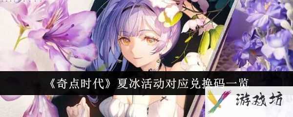 《奇点时代》夏冰活动对应兑换码一览