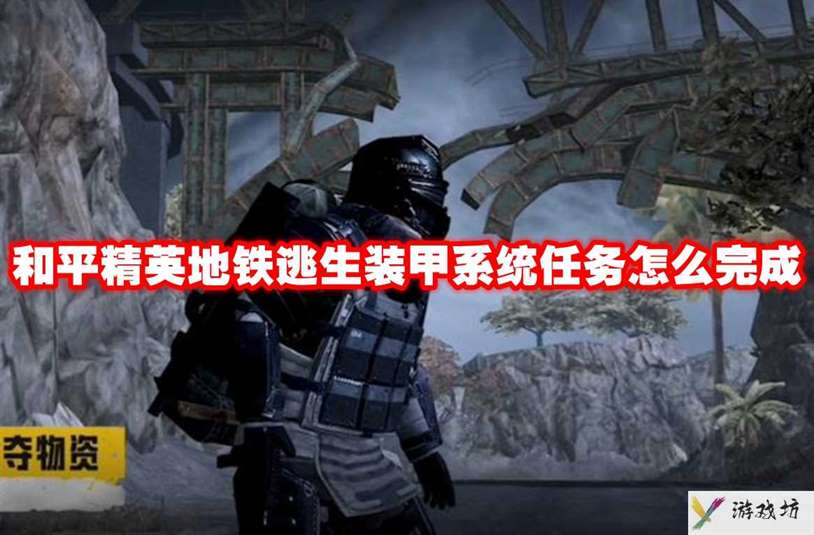 和平精英地铁逃生装甲系统任务怎么完成 和平精英地铁逃生装甲系统任务攻略流程