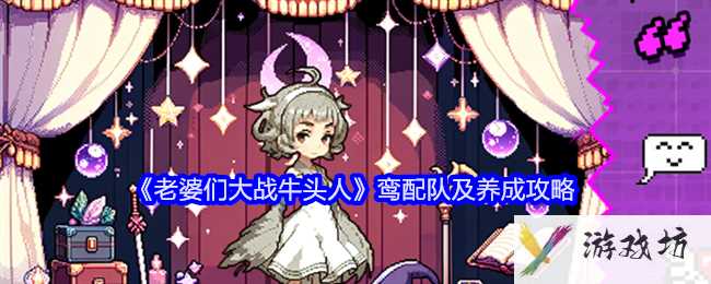 《老婆们大战牛头人》鸾配队及养成攻略