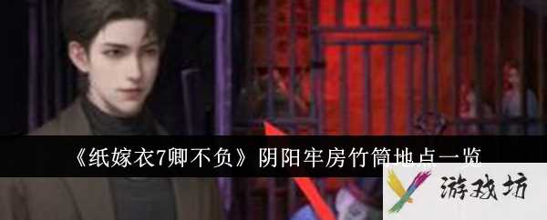 《纸嫁衣7卿不负》阴阳牢房竹筒地点攻略