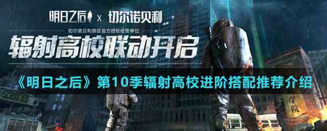 《明日之后》第10季辐射高校进阶搭配推荐介绍