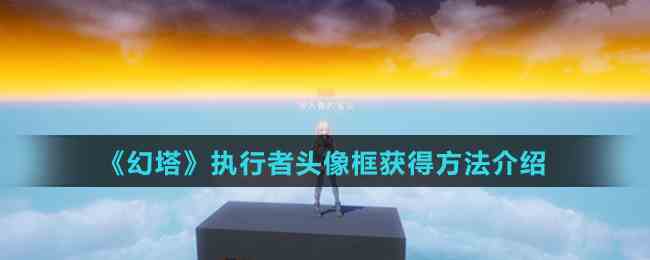《幻塔》执行者头像框获得方法介绍