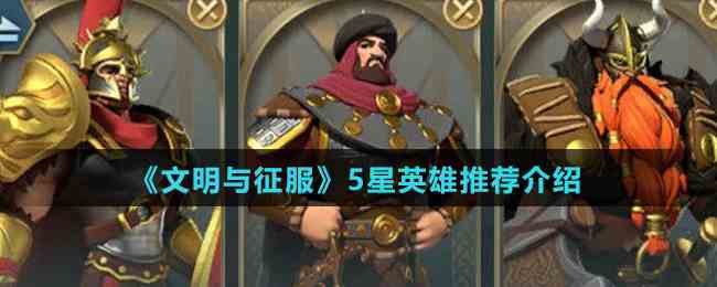 《文明与征服》5星英雄推荐介绍