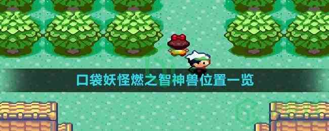 《口袋妖怪》燃之智神兽位置一览