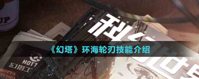 《幻塔》环海轮刃技能介绍