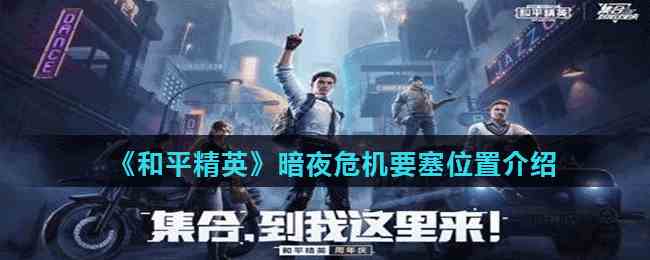 《和平精英》暗夜危机要塞位置介绍