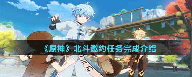 《原神》北斗邀约任务完成介绍