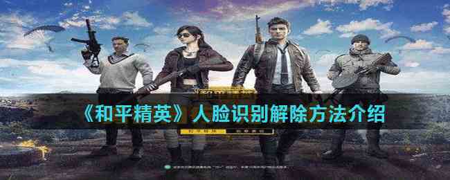 《和平精英》人脸识别解除方法介绍