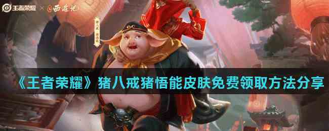 《王者荣耀》猪八戒猪悟能皮肤免费领取方法分享