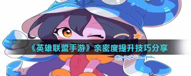 《英雄联盟手游》亲密度提升技巧分享