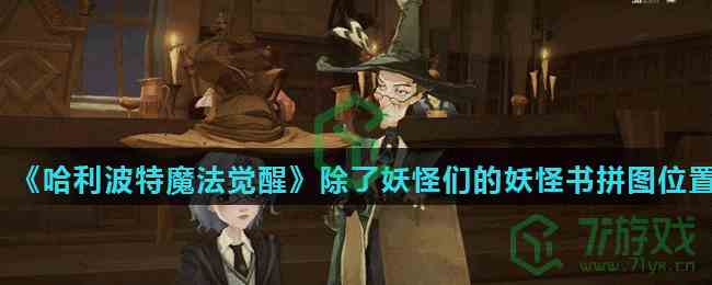 《哈利波特魔法觉醒》除了妖怪们的妖怪书拼图位置分享