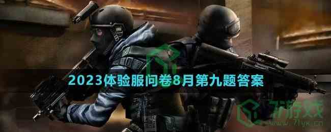 《穿越火线手游》2023体验服问卷8月第九题答案