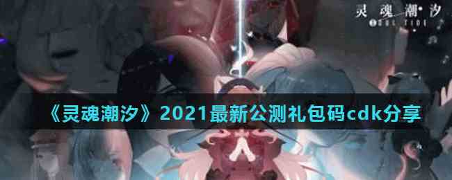 《灵魂潮汐》2021最新公测礼包码cdk分享