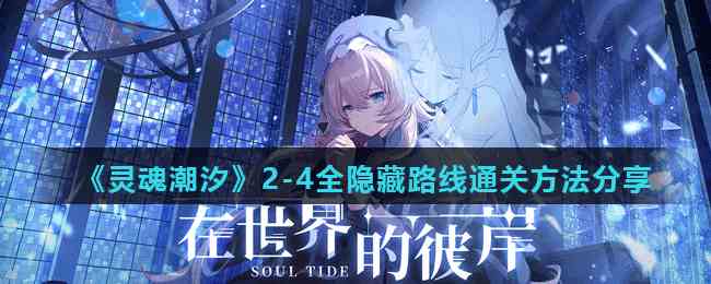 《灵魂潮汐》主线迷宫2-4全隐藏路线通关方法分享