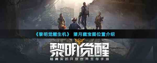 《黎明觉醒生机》望月藏宝图位置介绍