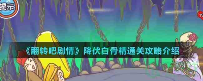 《翻转吧剧情》降伏白骨精通关攻略介绍