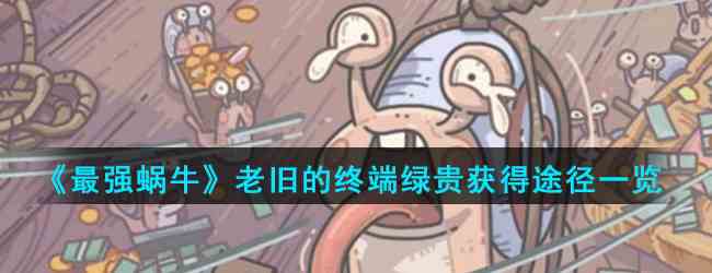 《最强蜗牛》老旧的终端绿贵获得途径一览