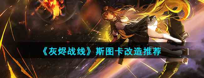 《灰烬战线》斯图卡改造推荐