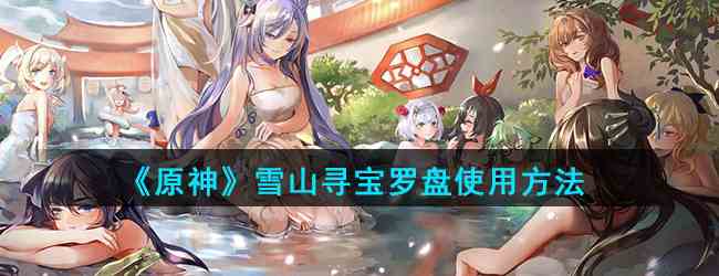 《原神》雪山寻宝罗盘使用方法