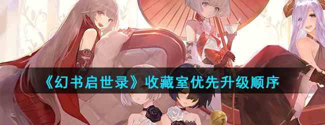 《幻书启世录》收藏室优先升级顺序