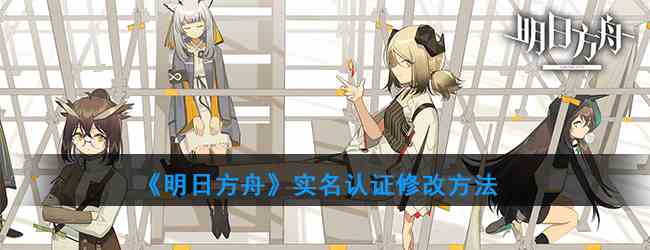 《明日方舟》实名认证修改方法