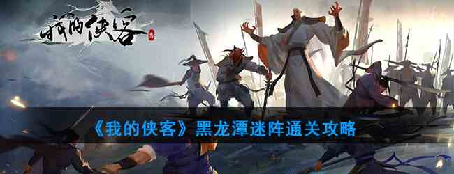 《我的侠客》黑龙潭迷阵通关攻略