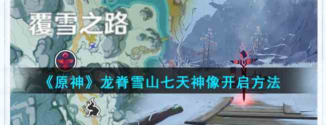 《原神》龙脊雪山七天神像开启方法