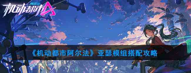 《机动都市阿尔法》亚瑟模组搭配攻略