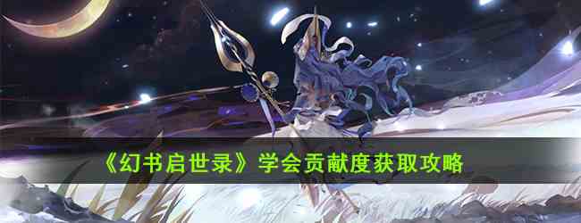 《幻书启世录》学会贡献度获取攻略