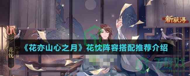 《花亦山心之月》花忱阵容搭配推荐介绍