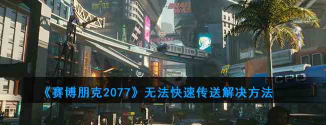 《赛博朋克2077》无法快速传送解决方法