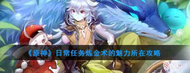 《原神》日常任务炼金术的魅力所在攻略