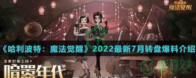 《哈利波特：魔法觉醒》2022最新7月转盘爆料介绍