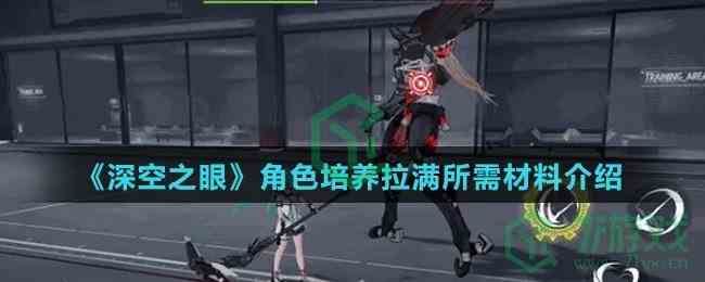 《深空之眼》角色培养拉满所需材料介绍