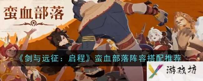 《剑与远征：启程》蛮血部落阵容搭配推荐
