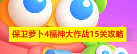《保卫萝卜4》“福神大作战”15关攻略