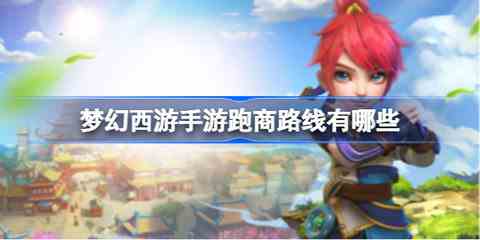 梦幻跑商教学知识点总结，梦幻跑商攻略线路2023