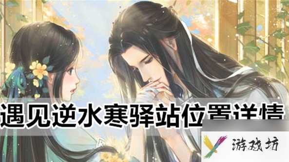 遇见逆水寒怎么加入驿站 遇见逆水寒驿站位置