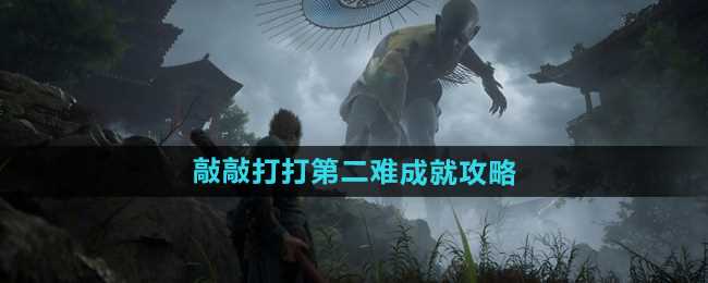 《黑神话悟空》敲敲打打第二难成就攻略
